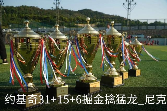 约基奇31+15+6掘金擒猛龙 尼克斯送篮网4连败